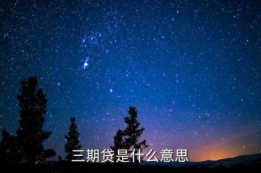三期貸是什么意思
