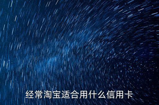 經(jīng)常淘寶適合用什么信用卡