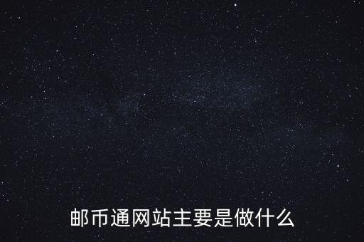 幣通網(wǎng)是什么，郵幣通網(wǎng)站主要是做什么