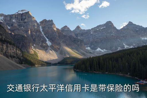 交通銀行太平洋信用卡是帶保險(xiǎn)的嗎