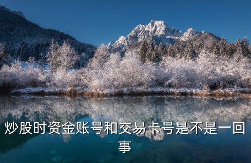 資金賬號(hào)是什么，炒股時(shí)資金賬號(hào)和交易卡號(hào)是不是一回事