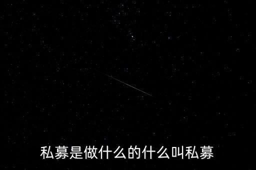 私募是做什么的什么叫私募