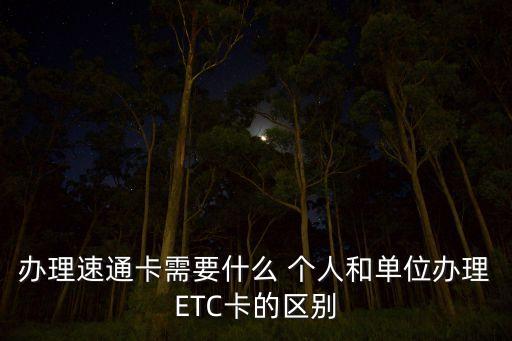 辦理速通卡需要什么 個(gè)人和單位辦理ETC卡的區(qū)別