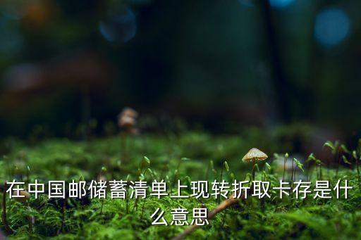 在中國郵儲蓄清單上現(xiàn)轉(zhuǎn)折取卡存是什么意思
