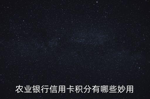 農(nóng)業(yè)銀行 積分換什么，農(nóng)行刷卡的積分有什么用處啊