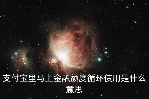 支付寶里馬上金融額度循環(huán)使用是什么意思