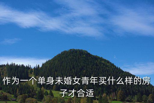 作為一個(gè)單身未婚女青年買(mǎi)什么樣的房子才合適