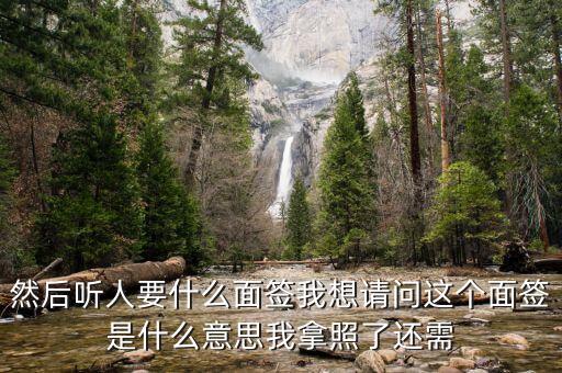 然后聽人要什么面簽我想請問這個面簽是什么意思我拿照了還需