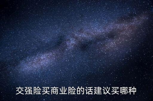 交強(qiáng)險(xiǎn)買商業(yè)險(xiǎn)的話建議買哪種