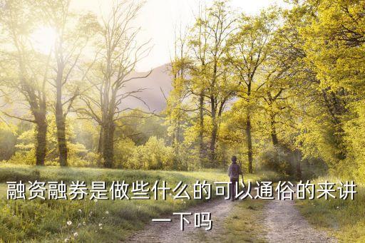 金鼎融資融券干什么的，融資融券是做些什么的可以通俗的來講一下嗎