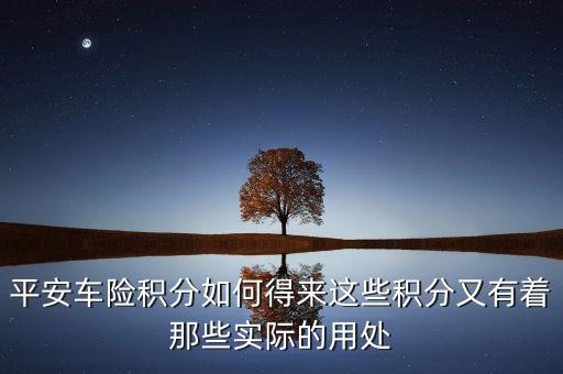 平安車險(xiǎn)積分如何得來(lái)這些積分又有著那些實(shí)際的用處