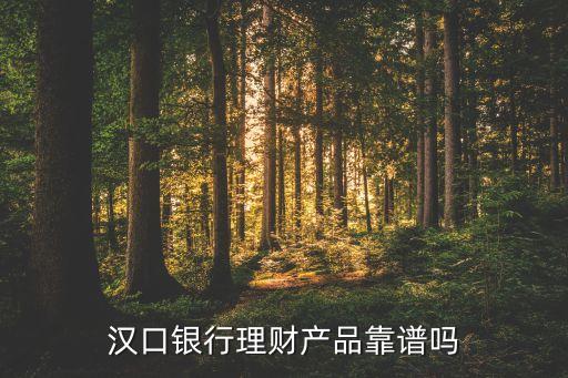 漢口銀行理財產(chǎn)品靠譜嗎