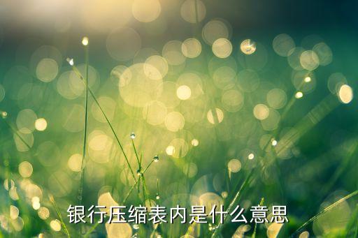 銀行壓縮表內(nèi)是什么意思