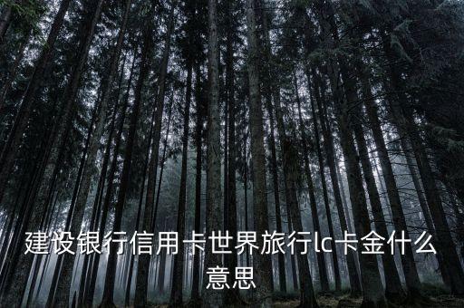 建設(shè)銀行信用卡世界旅行l(wèi)c卡金什么意思