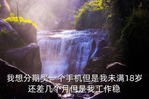 分期手機要注意什么手續(xù)，現(xiàn)在手機店的分期付款是怎么一個制度