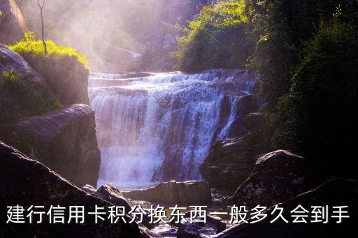 2017建行積分換什么時候出，建行信用卡積分換東西一般多久會到手