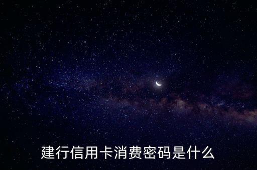 什么是信用卡消費密碼是什么情況，建行信用卡消費密碼是什么
