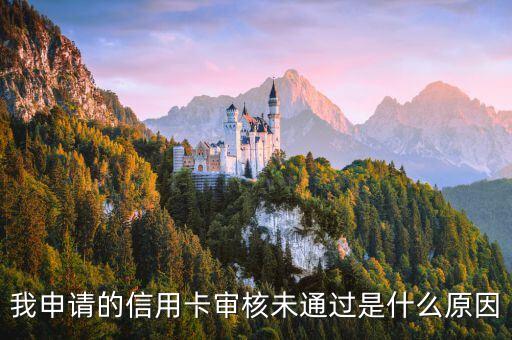 信用卡通過不了的原因是什么原因是什么情況，我申請的信用卡審核未通過是什么原因