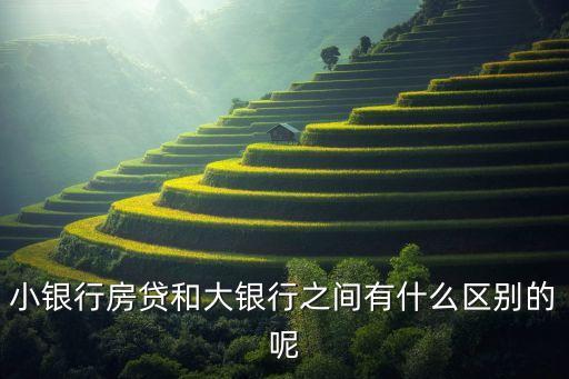 小銀行房貸和大銀行之間有什么區(qū)別的呢