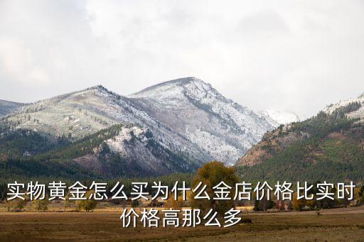 實(shí)物黃金怎么買為什么金店價(jià)格比實(shí)時(shí)價(jià)格高那么多