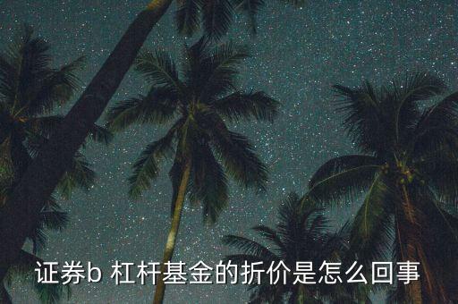 證券b 杠桿基金的折價(jià)是怎么回事