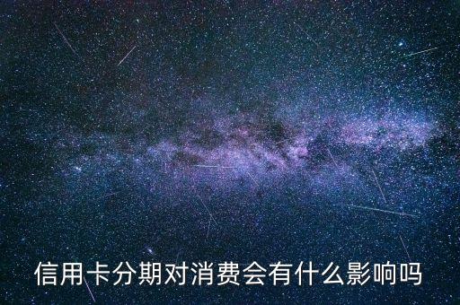 信用卡分期后影響什么影響什么影響嗎，信用卡辦成分期對個(gè)人信用有壞處嗎