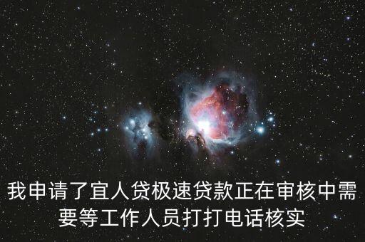 我申請了宜人貸極速貸款正在審核中需要等工作人員打打電話核實