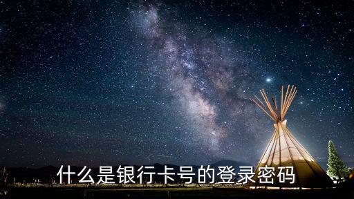 什么是銀行卡號(hào)的登錄密碼
