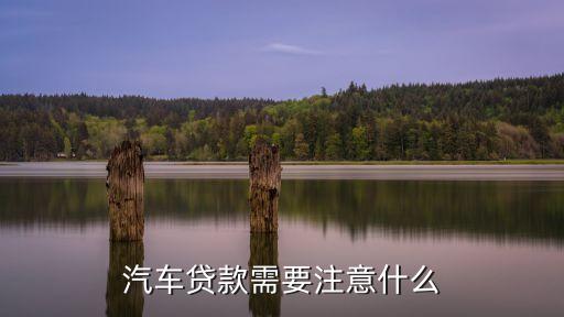 汽車貸款需要注意什么
