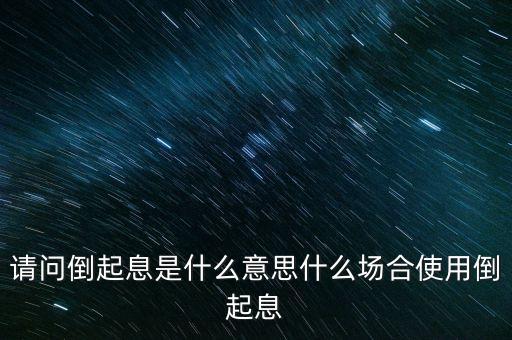 請問倒起息是什么意思什么場合使用倒起息