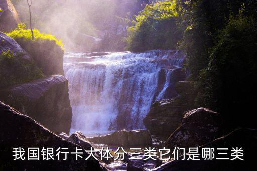 三類銀行卡是什么，我國(guó)銀行卡大體分三類它們是哪三類