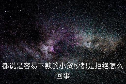 都說(shuō)是容易下款的小貸秒都是拒絕怎么回事