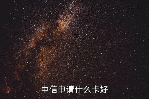 中信申請什么卡好