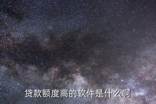 什么貸款app額度高，貸款app哪款額度能批的比較高的