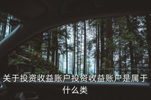 關于投資收益賬戶投資收益賬戶是屬于什么類