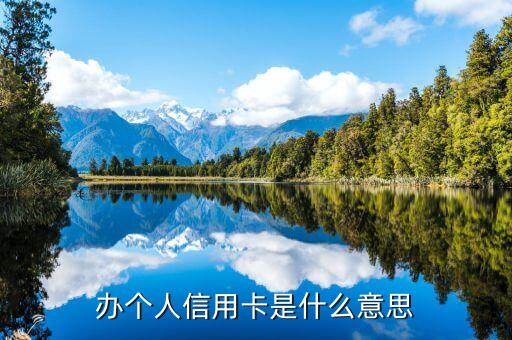 信用卡辦是什么情況，辦個(gè)人信用卡是什么意思