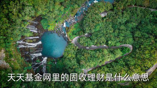 天天基金網(wǎng)里的固收理財是什么意思