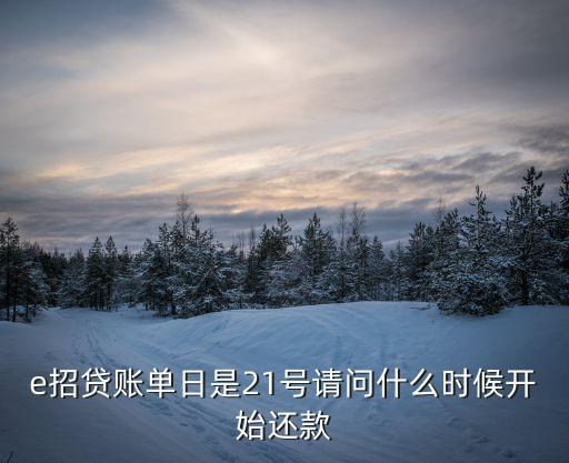 e招貸賬單日是21號(hào)請問什么時(shí)候開始還款