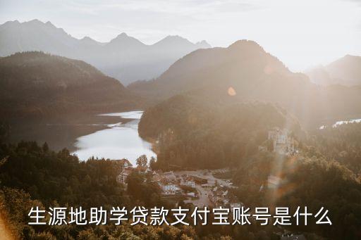生源地助學(xué)貸款支付寶賬號是什么，助學(xué)貸款的支付寶賬號是什么