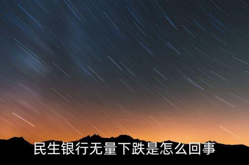 民生銀行無量下跌是怎么回事