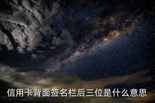 信用卡背面最后3位數(shù)是什么意思，信用卡背面簽名欄后三位是什么意思