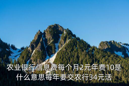 農(nóng)業(yè)銀行信息費(fèi)每個(gè)月2元年費(fèi)10是什么意思每年要交農(nóng)行34元活