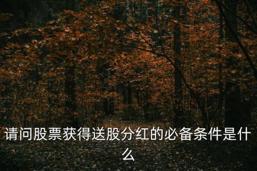 請問股票獲得送股分紅的必備條件是什么