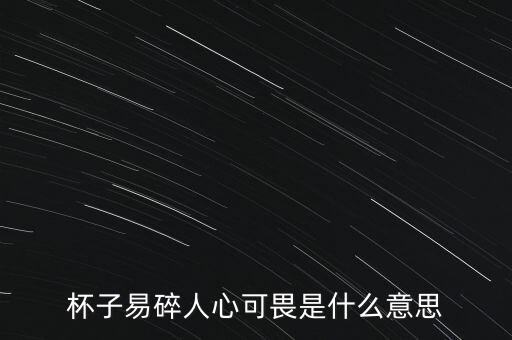 杯子易碎人心可畏是什么意思