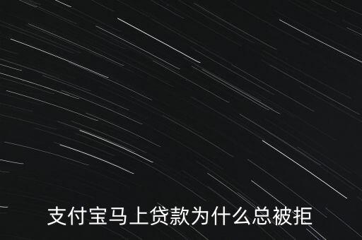 支付寶馬上貸款為什么總被拒