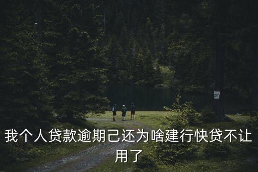 快貸為什么借不出來(lái)嗎，我個(gè)人貸款逾期己還為啥建行快貸不讓用了