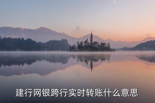建行網(wǎng)銀跨行實(shí)時(shí)轉(zhuǎn)賬什么意思