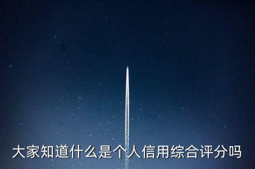大家知道什么是個人信用綜合評分嗎