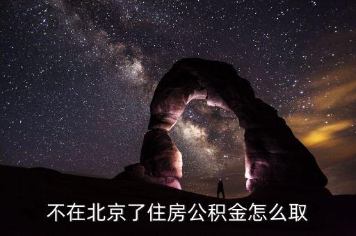 離開北京后公積金怎么提取，北京離職公積金怎么提取