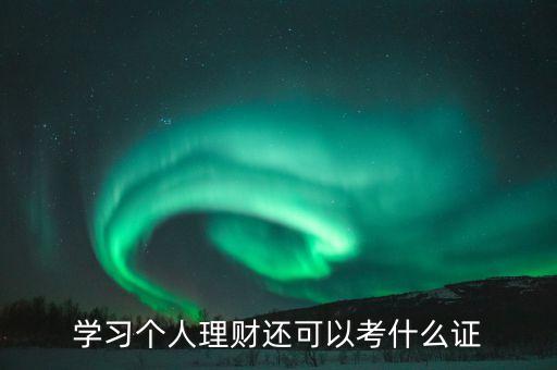 想理財考什么證，學(xué)習(xí)個人理財還可以考什么證